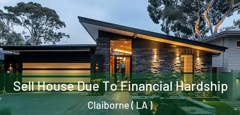  Sell House Due To Financial Hardship Claiborne ( LA )