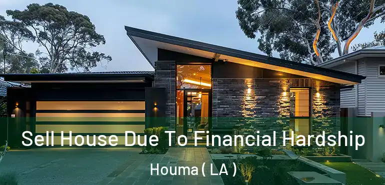  Sell House Due To Financial Hardship Houma ( LA )