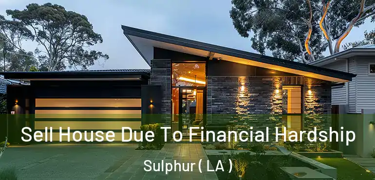  Sell House Due To Financial Hardship Sulphur ( LA )
