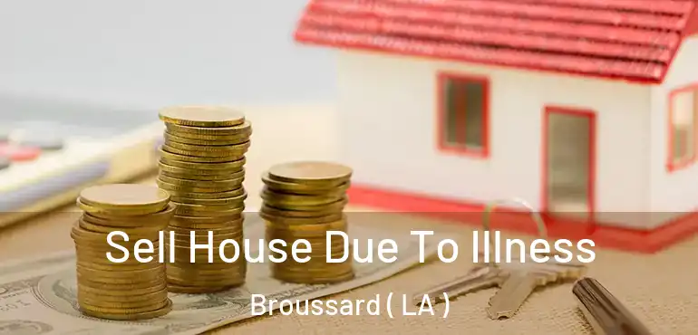  Sell House Due To Illness Broussard ( LA )