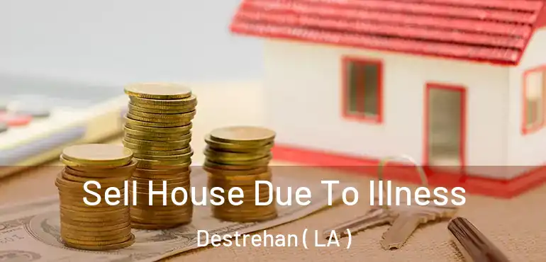  Sell House Due To Illness Destrehan ( LA )