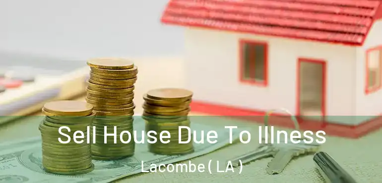  Sell House Due To Illness Lacombe ( LA )
