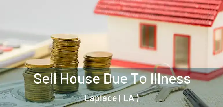  Sell House Due To Illness Laplace ( LA )