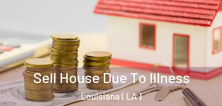  Sell House Due To Illness Louisiana ( LA )