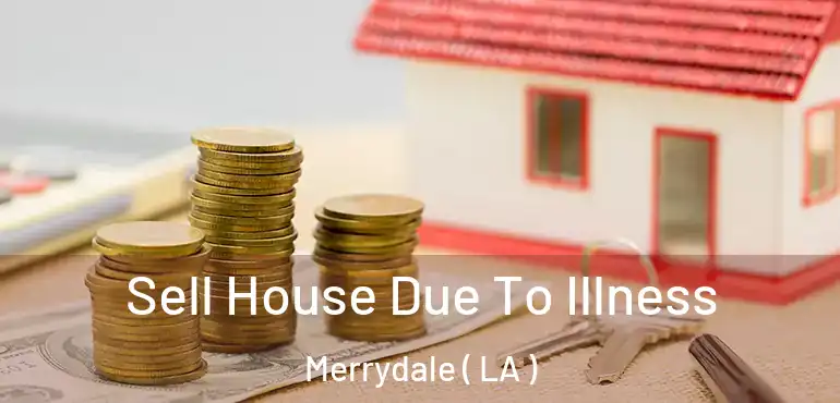  Sell House Due To Illness Merrydale ( LA )
