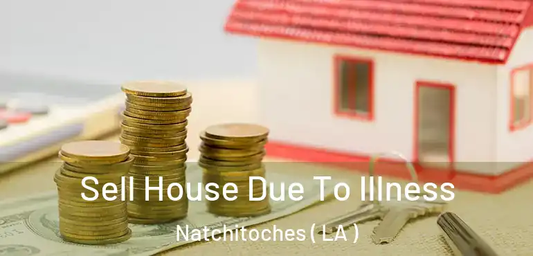  Sell House Due To Illness Natchitoches ( LA )