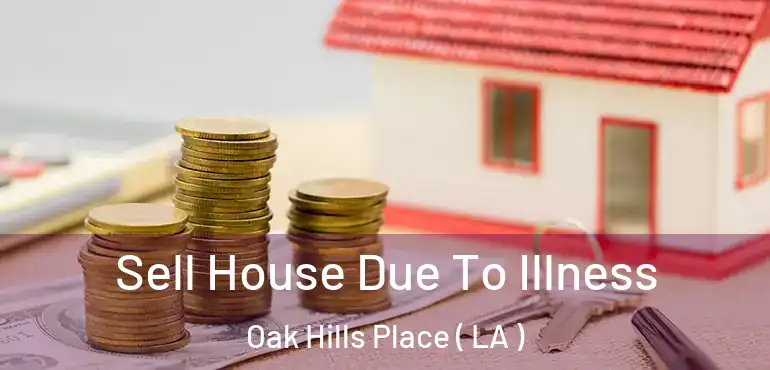  Sell House Due To Illness Oak Hills Place ( LA )
