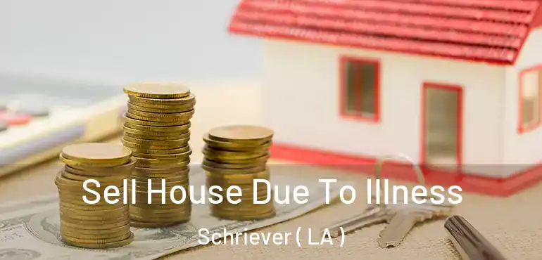  Sell House Due To Illness Schriever ( LA )