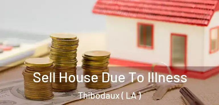  Sell House Due To Illness Thibodaux ( LA )