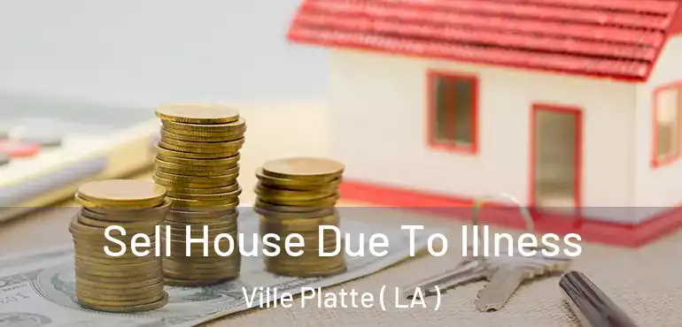  Sell House Due To Illness Ville Platte ( LA )