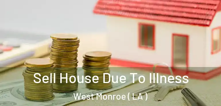  Sell House Due To Illness West Monroe ( LA )