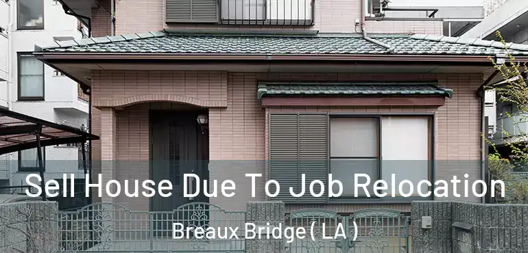  Sell House Due To Job Relocation Breaux Bridge ( LA )