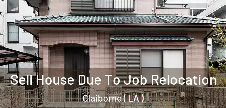  Sell House Due To Job Relocation Claiborne ( LA )