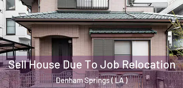  Sell House Due To Job Relocation Denham Springs ( LA )