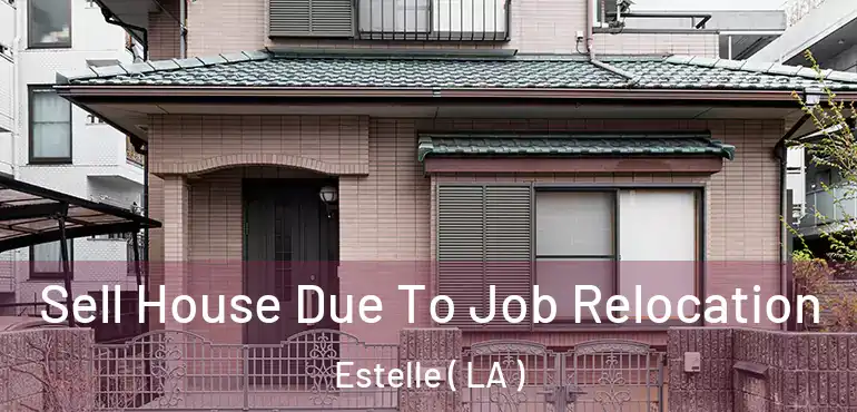  Sell House Due To Job Relocation Estelle ( LA )