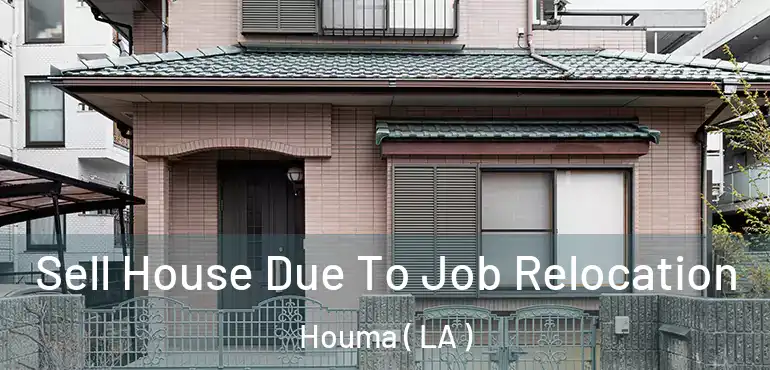  Sell House Due To Job Relocation Houma ( LA )
