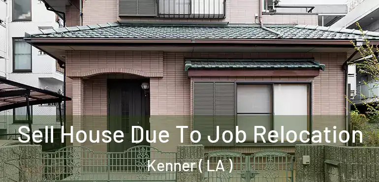  Sell House Due To Job Relocation Kenner ( LA )