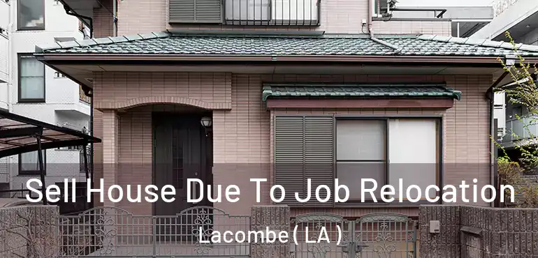  Sell House Due To Job Relocation Lacombe ( LA )