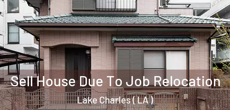  Sell House Due To Job Relocation Lake Charles ( LA )