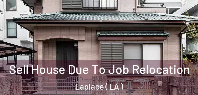  Sell House Due To Job Relocation Laplace ( LA )