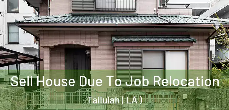  Sell House Due To Job Relocation Tallulah ( LA )