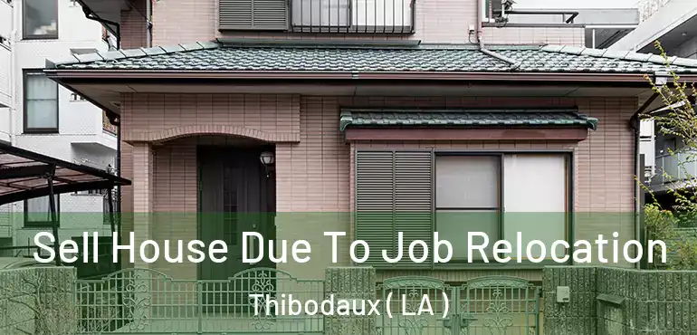  Sell House Due To Job Relocation Thibodaux ( LA )