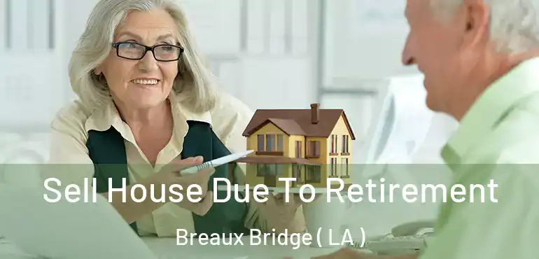  Sell House Due To Retirement Breaux Bridge ( LA )