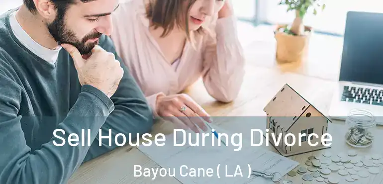  Sell House During Divorce Bayou Cane ( LA )