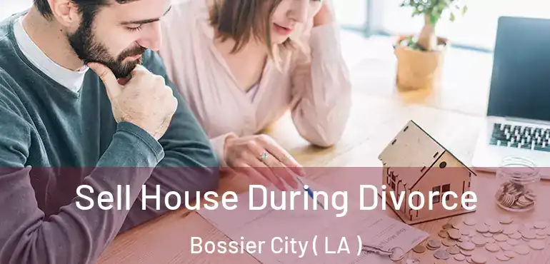  Sell House During Divorce Bossier City ( LA )
