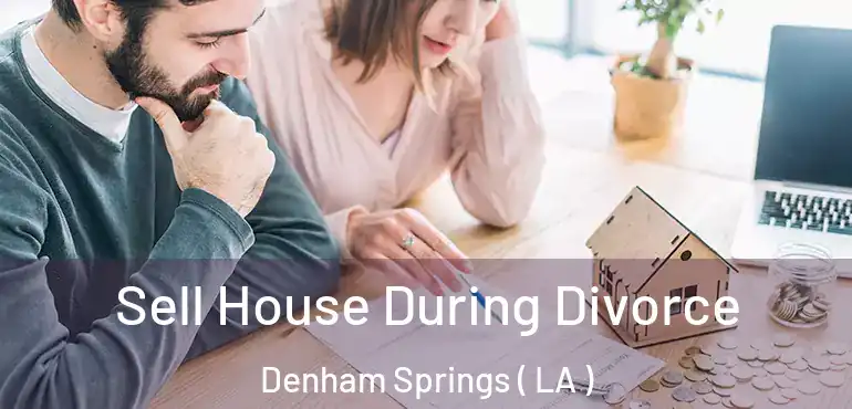  Sell House During Divorce Denham Springs ( LA )