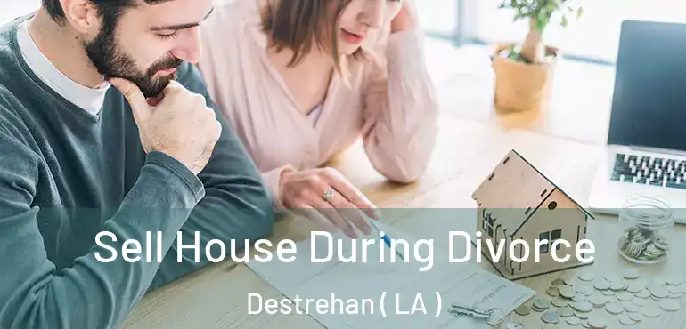  Sell House During Divorce Destrehan ( LA )