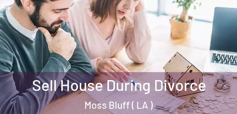  Sell House During Divorce Moss Bluff ( LA )