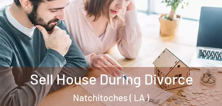  Sell House During Divorce Natchitoches ( LA )
