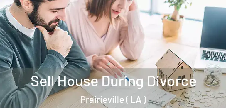  Sell House During Divorce Prairieville ( LA )