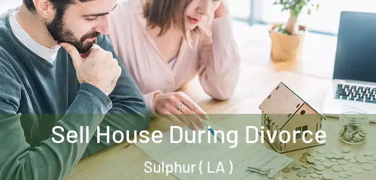  Sell House During Divorce Sulphur ( LA )