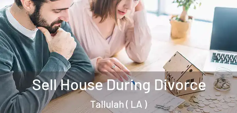  Sell House During Divorce Tallulah ( LA )
