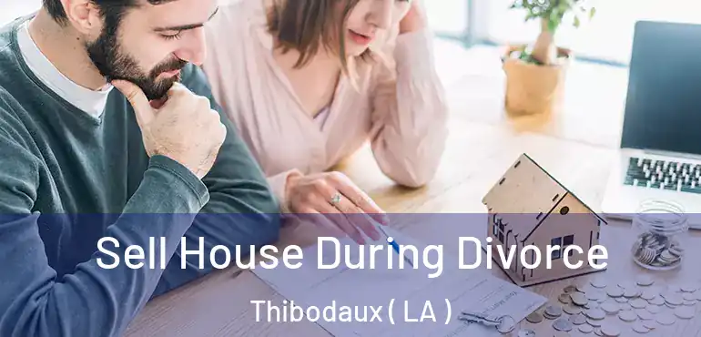 Sell House During Divorce Thibodaux ( LA )