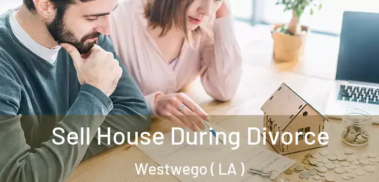  Sell House During Divorce Westwego ( LA )