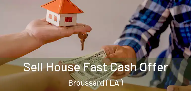  Sell House Fast Cash Offer Broussard ( LA )