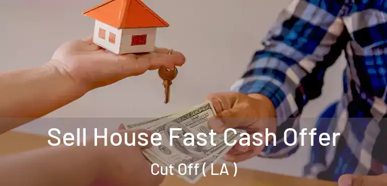  Sell House Fast Cash Offer Cut Off ( LA )