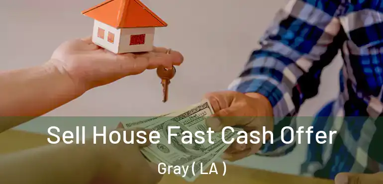  Sell House Fast Cash Offer Gray ( LA )