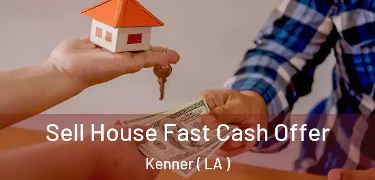  Sell House Fast Cash Offer Kenner ( LA )