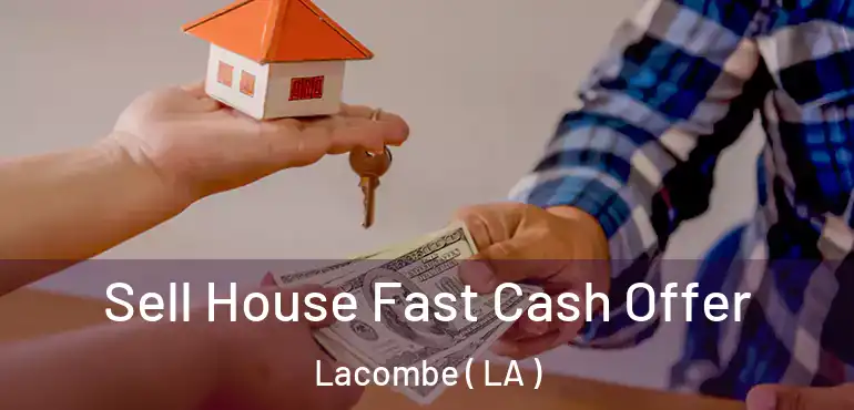  Sell House Fast Cash Offer Lacombe ( LA )