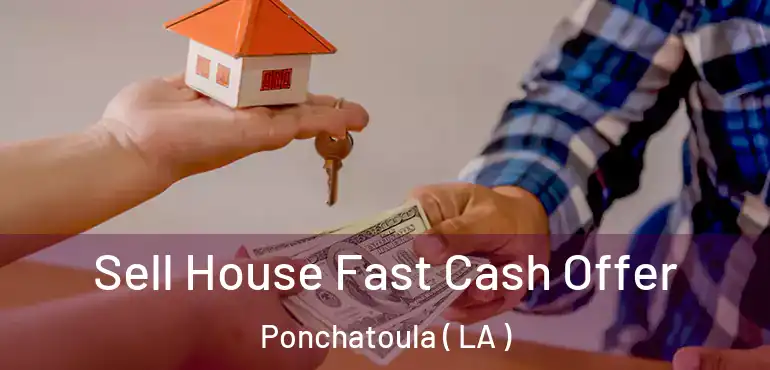  Sell House Fast Cash Offer Ponchatoula ( LA )