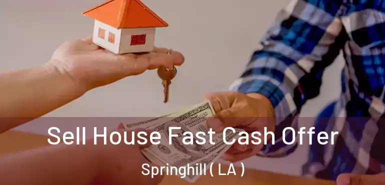  Sell House Fast Cash Offer Springhill ( LA )