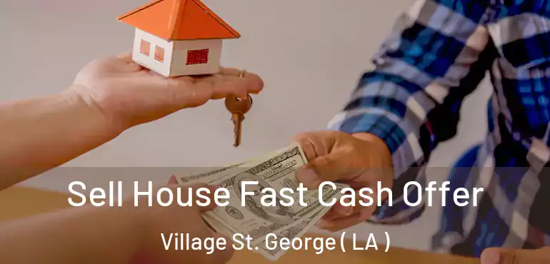  Sell House Fast Cash Offer Village St. George ( LA )
