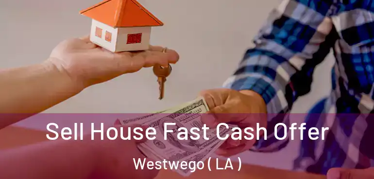  Sell House Fast Cash Offer Westwego ( LA )