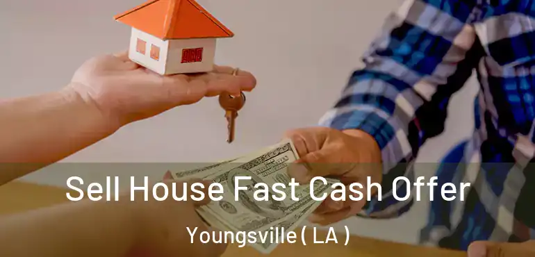  Sell House Fast Cash Offer Youngsville ( LA )
