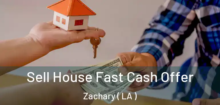  Sell House Fast Cash Offer Zachary ( LA )