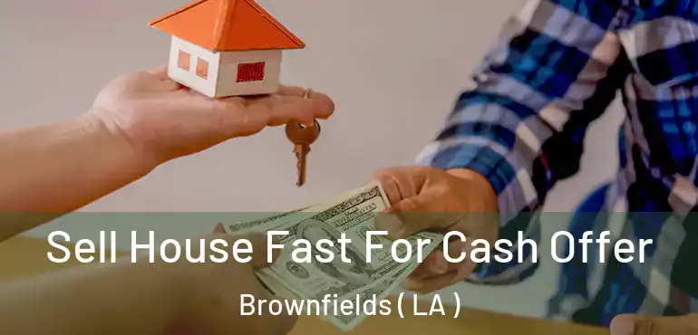  Sell House Fast For Cash Offer Brownfields ( LA )